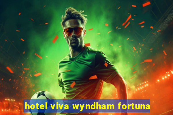 hotel viva wyndham fortuna