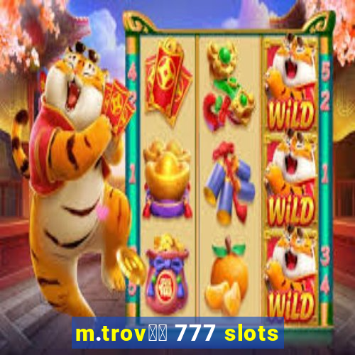 m.trov鑼玱 777 slots