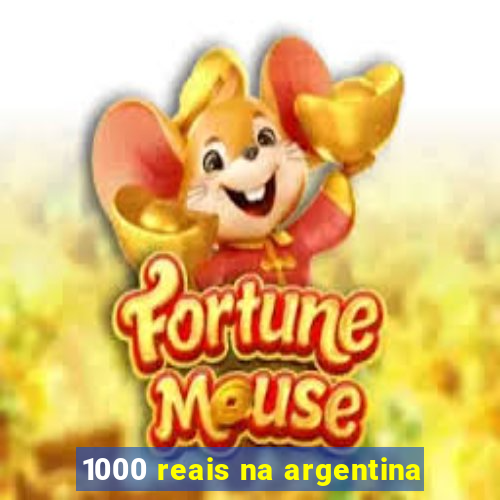 1000 reais na argentina