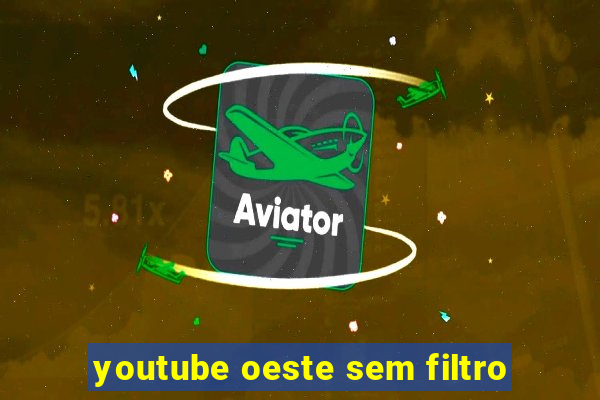 youtube oeste sem filtro