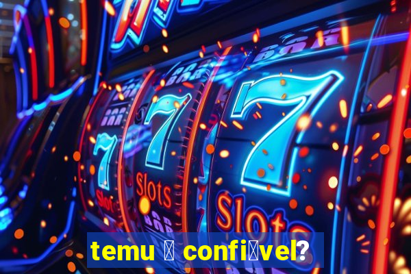 temu 茅 confi谩vel?