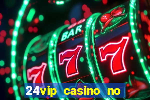 24vip casino no deposit bonus