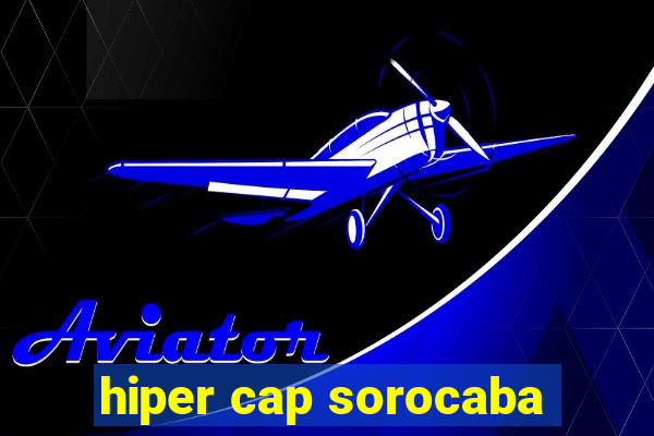 hiper cap sorocaba