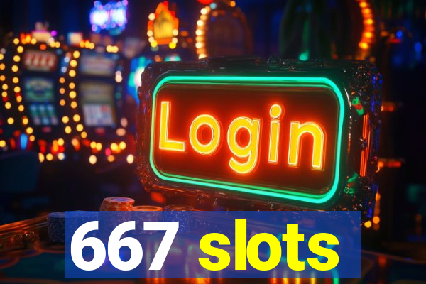 667 slots