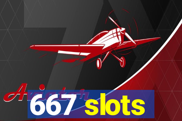 667 slots