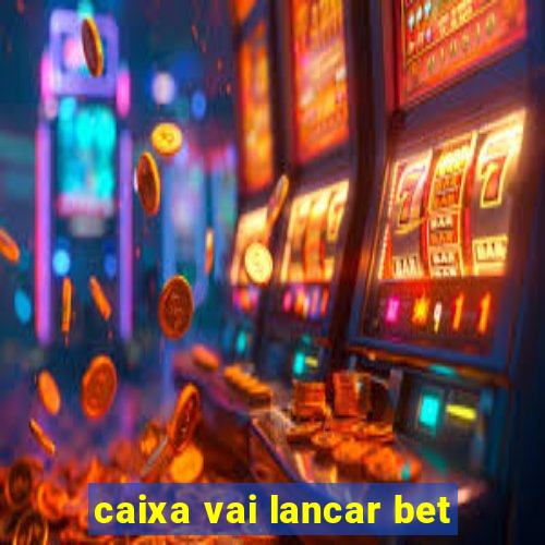 caixa vai lancar bet