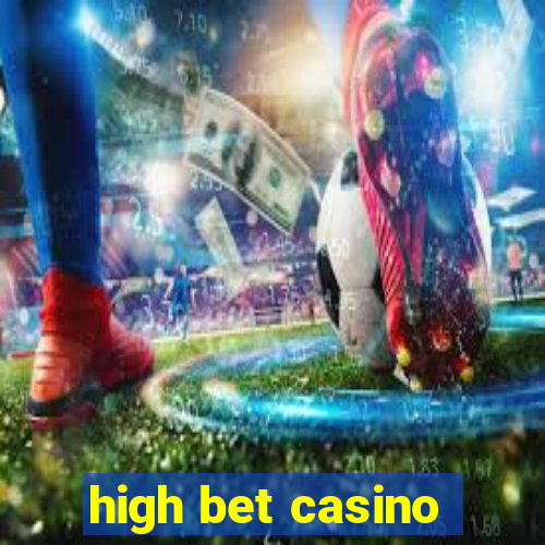 high bet casino