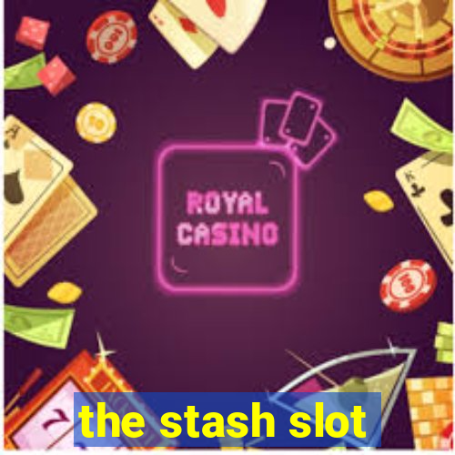 the stash slot