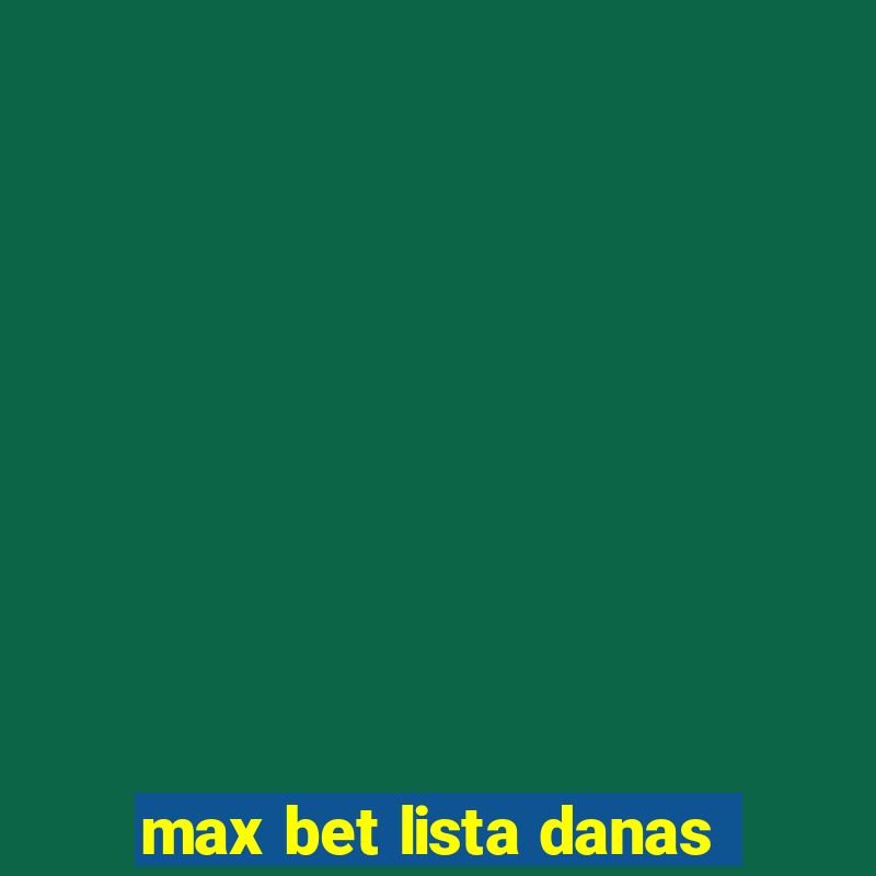 max bet lista danas