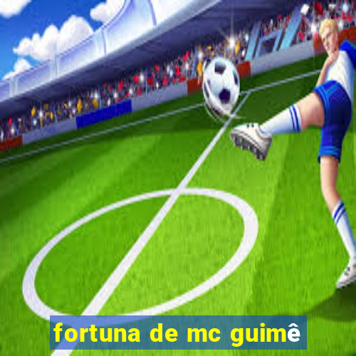 fortuna de mc guimê