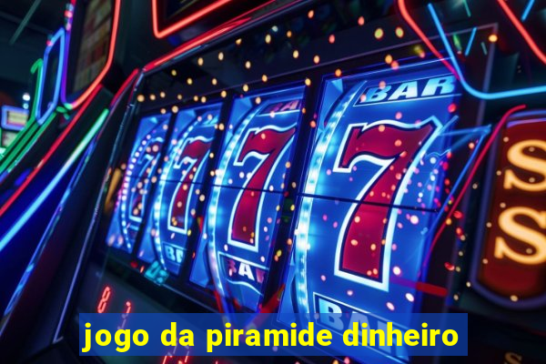 jogo da piramide dinheiro