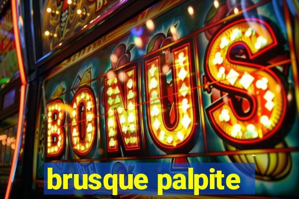 brusque palpite