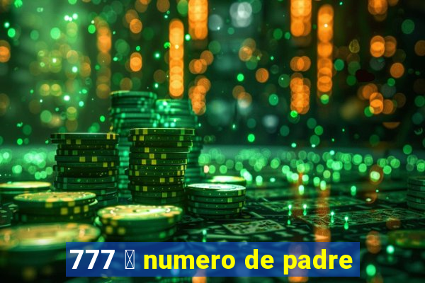 777 茅 numero de padre