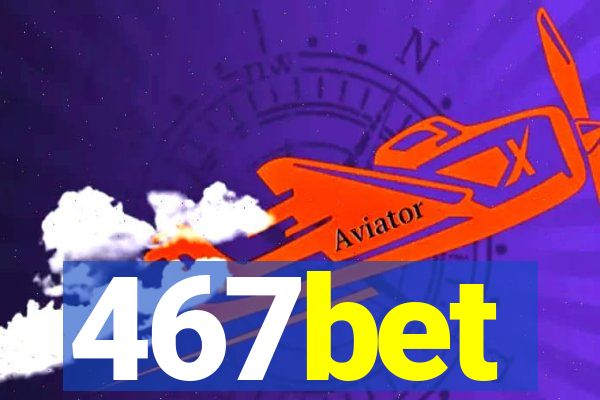 467bet