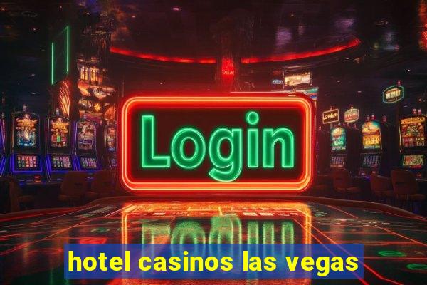 hotel casinos las vegas