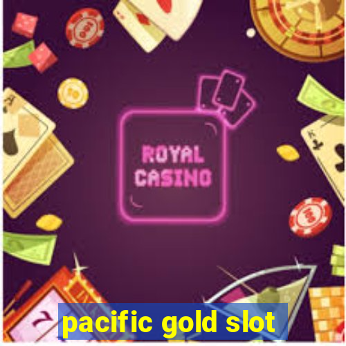 pacific gold slot