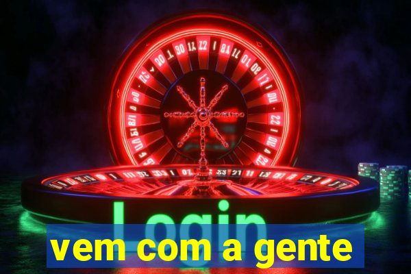 vem com a gente