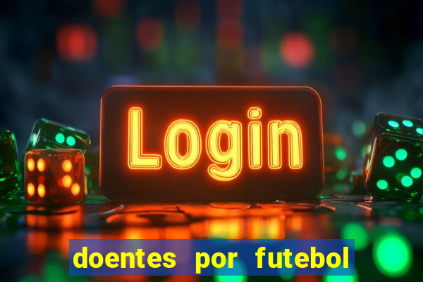 doentes por futebol guia de jogos