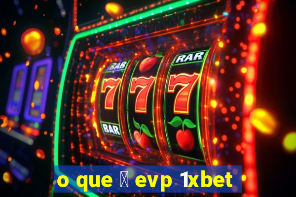 o que 茅 evp 1xbet