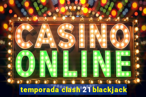 temporada clash 21 blackjack