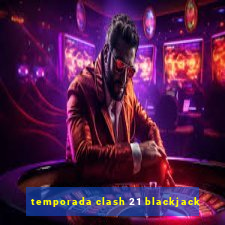 temporada clash 21 blackjack