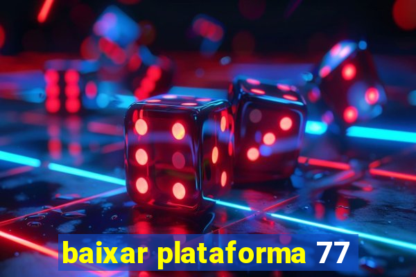 baixar plataforma 77