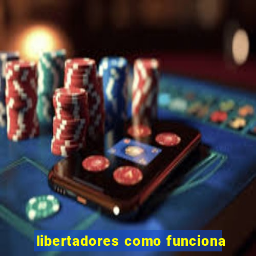 libertadores como funciona