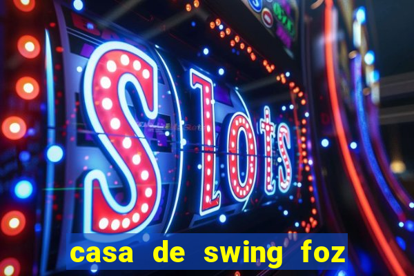 casa de swing foz do igua閼剧惮