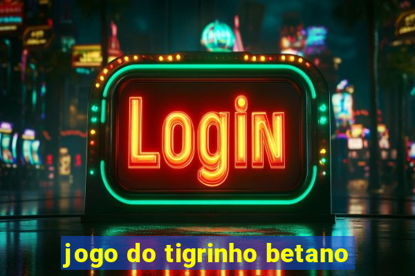 jogo do tigrinho betano