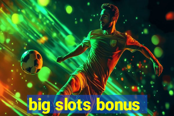 big slots bonus