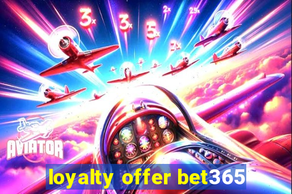 loyalty offer bet365