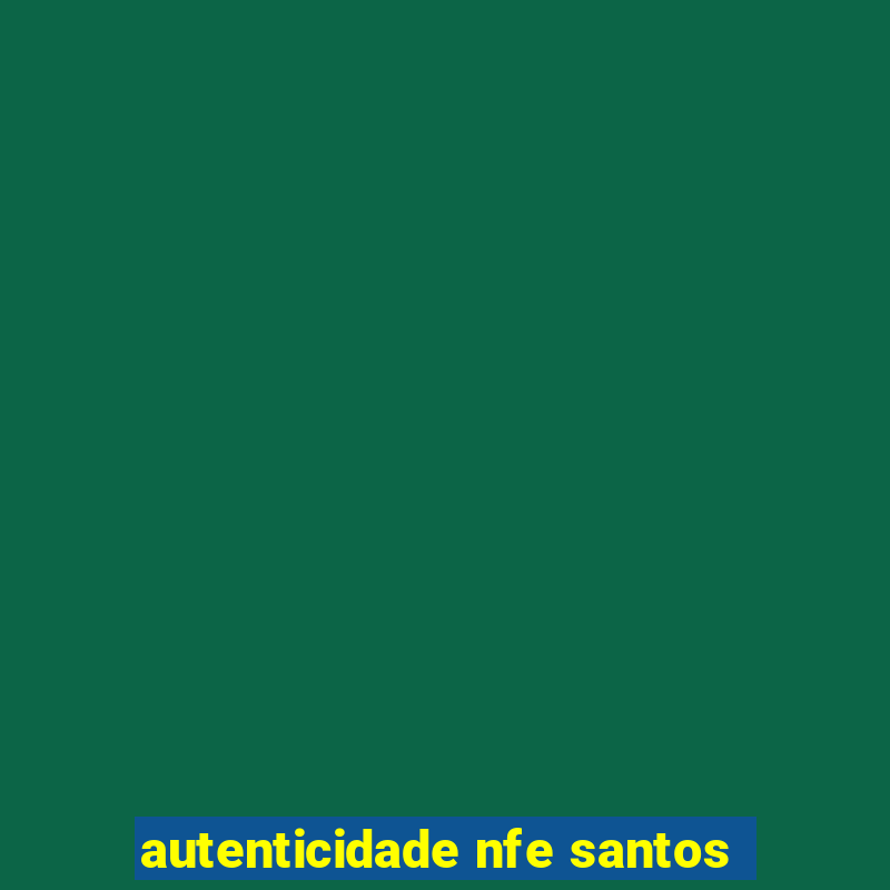 autenticidade nfe santos