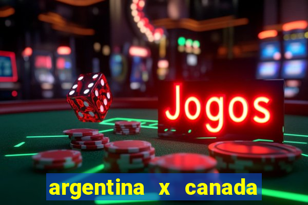 argentina x canada ao vivo