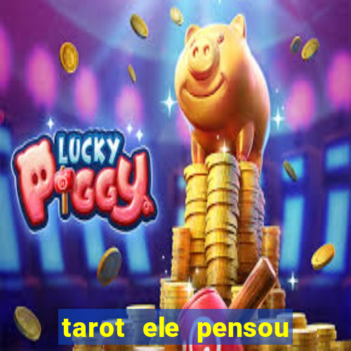 tarot ele pensou em mim hoje