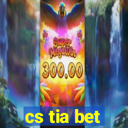 cs tia bet