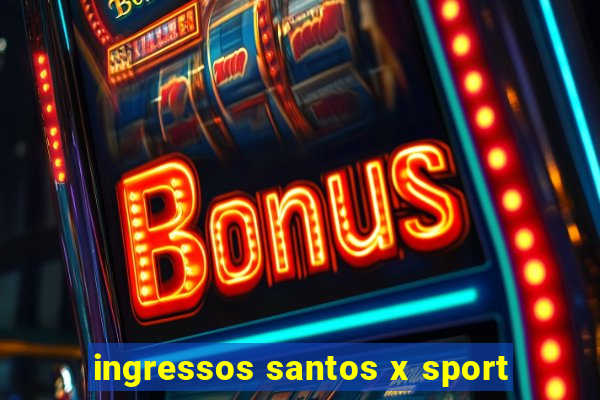 ingressos santos x sport