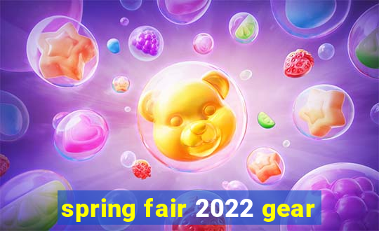 spring fair 2022 gear