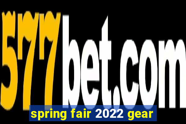 spring fair 2022 gear