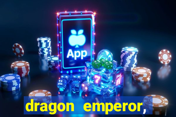 dragon emperor, martial god