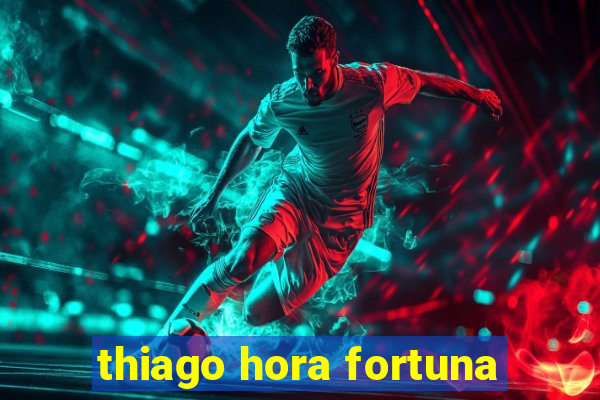 thiago hora fortuna