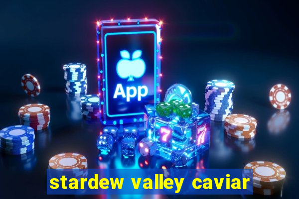 stardew valley caviar