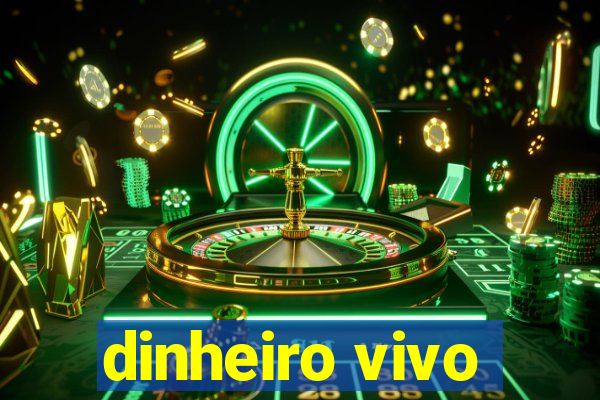 dinheiro vivo