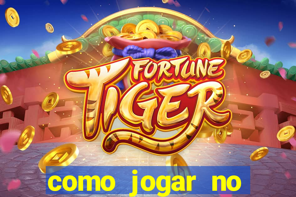 como jogar no tigre e ganhar