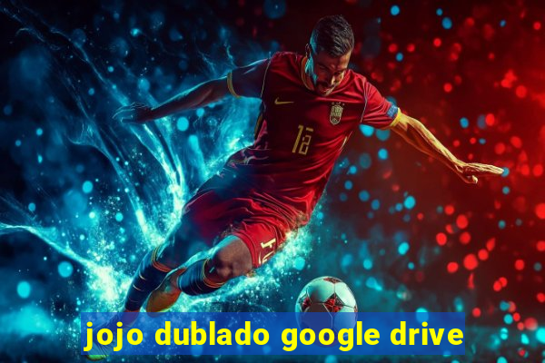 jojo dublado google drive