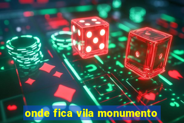 onde fica vila monumento