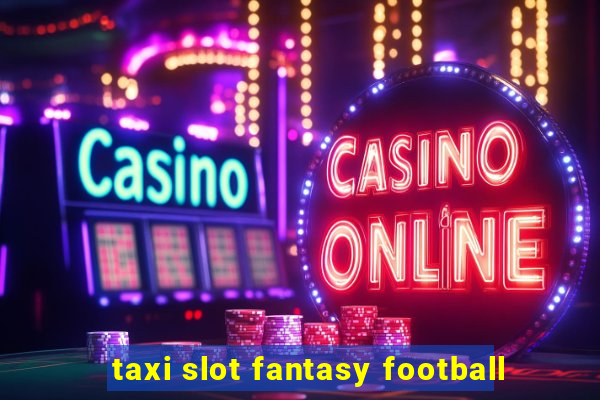 taxi slot fantasy football