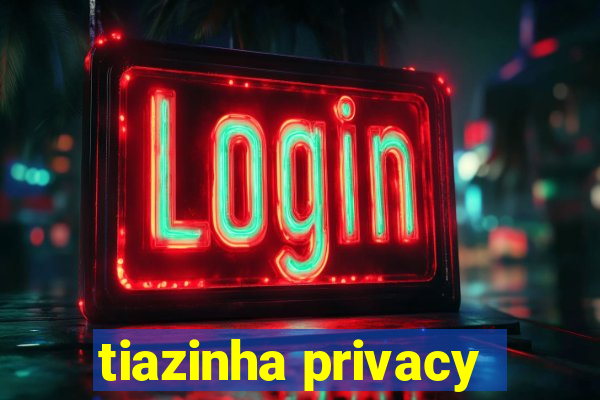 tiazinha privacy