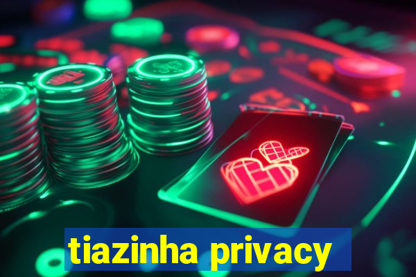 tiazinha privacy