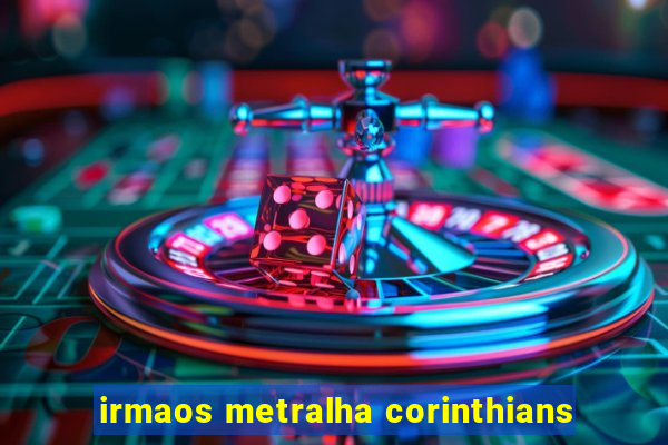 irmaos metralha corinthians