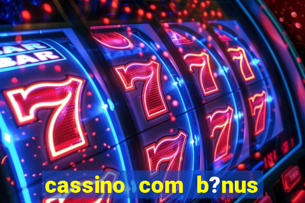 cassino com b?nus sem depósito